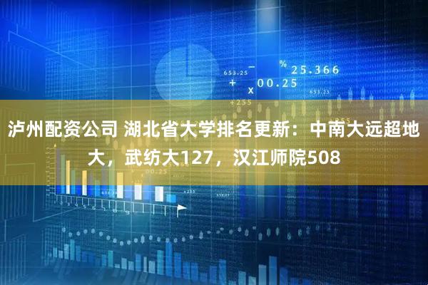 泸州配资公司 湖北省大学排名更新：中南大远超地大，武纺大127，汉江师院508